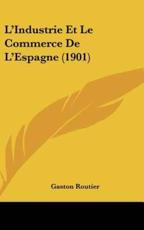 L'Industrie Et Le Commerce De L'Espagne (1901) - Gaston Routier (author)