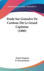 Etude Sur Gonsalve De Cordoue Dit Le Grand Capitaine (1880) - Frantz Eyquem, P Teyssonnieres (illustrator)