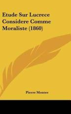Etude Sur Lucrece Considere Comme Moraliste (1860) - Pierre Montee (author)