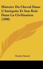 Histoire Du Cheval Dans L'Antiquite Et Son Role Dans La Civilisation (1900) - Claude Chomel