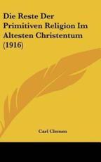 Die Reste Der Primitiven Religion Im Altesten Christentum (1916) - Carl Clemen (author)