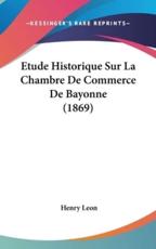Etude Historique Sur La Chambre De Commerce De Bayonne (1869)