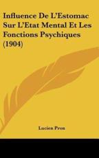 Influence De L'Estomac Sur L'Etat Mental Et Les Fonctions Psychiques (1904) - Lucien Pron (author)