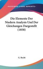 Die Elemente Der Niedern Analysis Und Der Gleichungen Dargestellt (1858) - G Recht (author)