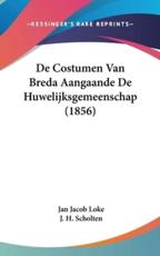 De Costumen Van Breda Aangaande De Huwelijksgemeenschap (1856) - Jan Jacob Loke, J H Scholten