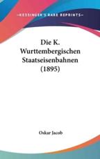 Die K. Wurttembergischen Staatseisenbahnen (1895) - Oskar Jacob (author)