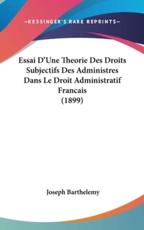 Essai D'Une Theorie Des Droits Subjectifs Des Administres Dans Le Droit Administratif Francais (1899) - Joseph Barthelemy