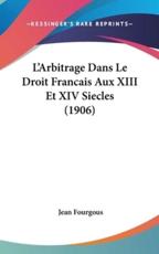L'Arbitrage Dans Le Droit Francais Aux XIII Et XIV Siecles (1906)