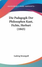 Die Padagogik Der Philosophen Kant, Fichte, Herbart (1843) - Ludwig Strumpell (author)