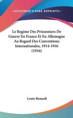 Le Regime Des Prisonniers De Guerre En France Et En Allemagne Au Regard Des Conventions Internationales, 1914-1916 (1916) - Louis Renault (author)