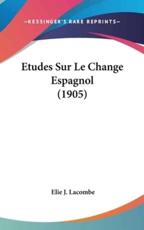 Etudes Sur Le Change Espagnol (1905) - Elie J Lacombe (author)