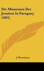 Die Missionen Der Jesuiten In Paraguay (1891) - J Pfotenhauer (author)