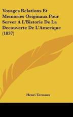 Voyages Relations Et Memories Originaux Pour Server A L'Bistorie De La Decouverte De L'Amerique (1837) - Henri Ternaux (author)