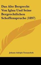 Das Alte Bergrecht Von Iglau Und Seine Bergrechtlichen Schoffenspruche (1897) - Johann Adolph Tomaschek (editor)