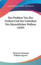 Das Problem Von Der Freiheit Und Der Unfreiheit Des Menschlichen Wollens (1839) - Heinrich Christoph Wilhelm Sigwart