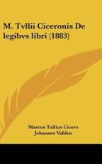 M. Tvllii Ciceronis De Legibvs Libri (1883) - Marcus Tullius Cicero, Johannes Vahlen