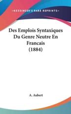 Des Emplois Syntaxiques Du Genre Neutre En Francais (1884) - A Aubert (author)
