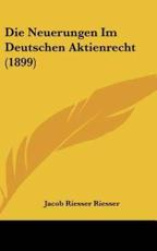 Die Neuerungen Im Deutschen Aktienrecht (1899) - Jacob Riesser Riesser