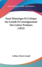 Essai Historique Et Critique Sur Letude Et Lenseignement Des Lettres Profanes (1852) - LeBlanc Henri-Joseph (author)