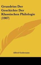 Grundriss Der Geschichte Der Klassischen Philologie (1907) - Alfred Gudemann (author)