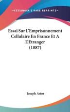 Essai Sur L'Emprisonnement Cellulaire En France Et A L'Etranger (1887) - Joseph Astor (author)