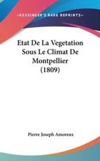 Etat De La Vegetation Sous Le Climat De Montpellier (1809) - Pierre Joseph Amoreux (author)