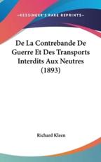 De La Contrebande De Guerre Et Des Transports Interdits Aux Neutres (1893) - Richard Kleen