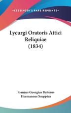 Lycurgi Oratoris Attici Reliquiae (1834) - Ioannes Georgius Baiterus (editor), Hermannus Sauppius (editor)