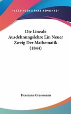 Die Lineale Ausdehnungslehre Ein Neuer Zweig Der Mathematik (1844) - Hermann Grassmann (author)
