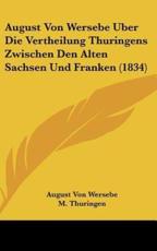 August Von Wersebe Uber Die Vertheilung Thuringens Zwischen Den Alten Sachsen Und Franken (1834) - August Von Wersebe (author), M Thuringen (author)