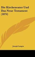 Die Kirchenvater Und Das Neue Testament (1874) - Joseph Langen (author)