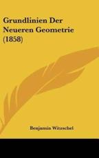 Grundlinien Der Neueren Geometrie (1858) - Benjamin Witzschel (author)