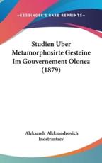 Studien Uber Metamorphosirte Gesteine Im Gouvernement Olonez (1879) - Aleksandr Aleksandrovich Inostrantsev (author)