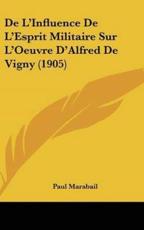 De L'Influence De L'Esprit Militaire Sur L'Oeuvre D'Alfred De Vigny (1905) - Paul Marabail (author)