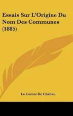 Essais Sur L'Origine Du Nom Des Communes (1885) - Le Comte De Chaban (author)