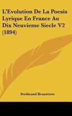 L'Evolution De La Poesis Lyrique En France Au Dix Neuvieme Siecle V2 (1894) - Ferdinand Brunetiere (author)