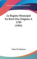 Le Regime Municipal En Berri Des Origines A 1789 (1903) - Henri De Mazieres (author)