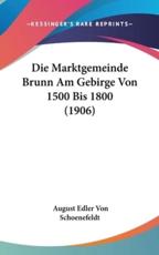 Die Marktgemeinde Brunn Am Gebirge Von 1500 Bis 1800 (1906) - August Edler Von Schoenefeldt (author)