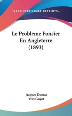 Le Probleme Foncier En Angleterre (1893) - Jacques Dumas (author), Yves Guyot (author)