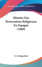 Histoire Des Persecutions Religieuses En Espagne (1860) - E La Rigaudiere