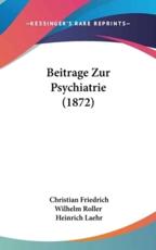 Beitrage Zur Psychiatrie (1872) - Christian Friedrich Wilhelm Roller (author), Heinrich Laehr (author)