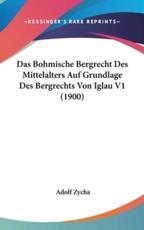 Das Bohmische Bergrecht Des Mittelalters Auf Grundlage Des Bergrechts Von Iglau V1 (1900) - Adolf Zycha