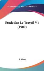 Etude Sur Le Travail V1 (1909) - S Mony (author)
