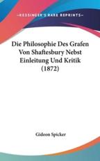 Die Philosophie Des Grafen Von Shaftesbury Nebst Einleitung Und Kritik (1872) - Gideon Spicker (author)