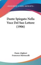 Dante Spiegato Nella Voce Del Suo Lettore (1906) - Dante Alighieri (author), Francesco Martuscelli (author)