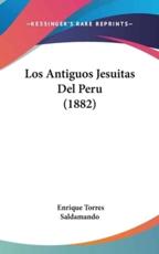 Los Antiguos Jesuitas Del Peru (1882) - Enrique Torres Saldamando (author)