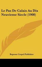 Le Pas De Calais Au Dix Neuvieme Siecle (1900) - Crepel Publisher Repesse Crepel Publisher (author), Repesse Crepel Publisher (author)