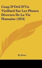 Coup D'Oeil D'Un Vieillard Sur Les Phases Diverses De La Vie Humaine (1854) - M Jelom (author)