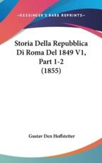 Storia Della Repubblica Di Roma Del 1849 V1, Part 1-2 (1855) - Gustav Den Hoffstetter (author)