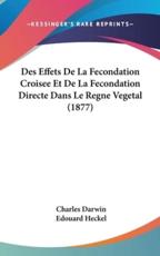 Des Effets De La Fecondation Croisee Et De La Fecondation Directe Dans Le Regne Vegetal (1877) - Professor Charles Darwin (author), Edouard Heckel (author)